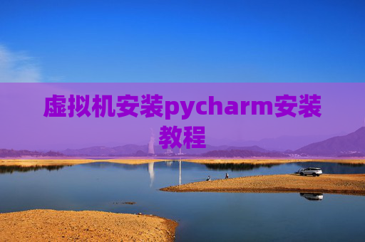 虚拟机安装pycharm安装教程